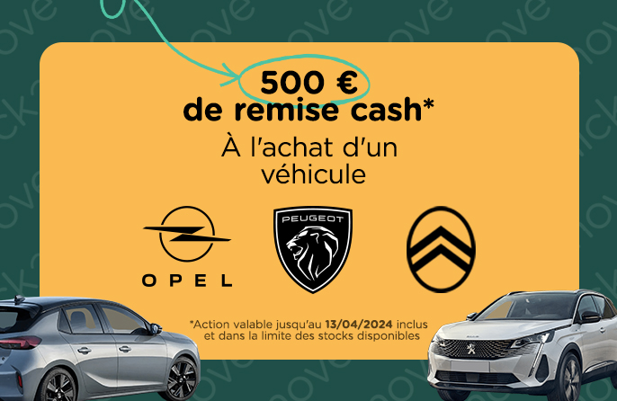 Profitez de 500€ de remise cash sur les véhicules Opel, Peugeot et Citroën
